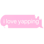 i love yapping text
