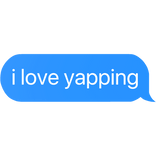 i love yapping text