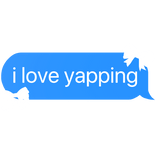 i love yapping text