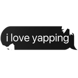 i love yapping text