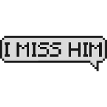 i miss him