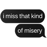 i miss that kind of misery text