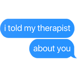 i told my therapist about you text