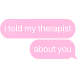 i told my therapist about you text