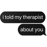 i told my therapist about you text
