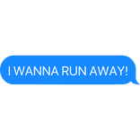 I WANNA RUN AWAY! text