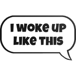 i woke up like this text