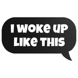 i woke up like this text
