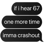 if i hear 67 one more time imma crashout text