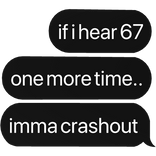 if i hear 67 one more time imma crashout text