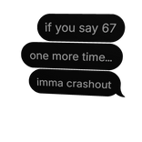 if you say 67 one more time imma crashout text