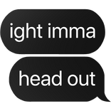 ight imma head out text