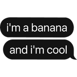 i'm a banana and i'm cool text bubble