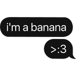 i'm a banana >:3 text bubble