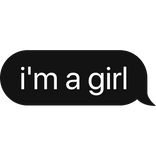 i'm a girl text bubble