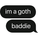 im a goth baddie text bubble