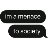 im a menace to society