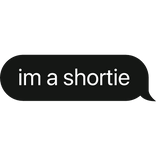 im a shortie text bubble