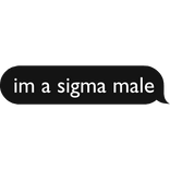 Im a sigma male text bubble
