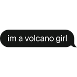 i'm a volcano girl text bubble