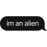 im an alien text bubble