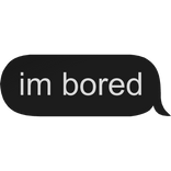 im bored