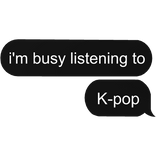 i'm busy listening to k-pop kpop text 