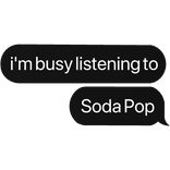 i'm busy listening to Soda Pop Sajaboys text