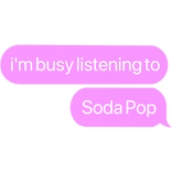i'm busy listening to Soda Pop Sajaboys text