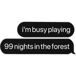 i'm busy playing 99 nights in the forest text