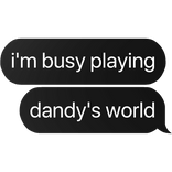 i'm busy playing dandy's world text