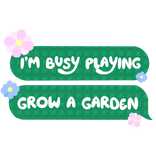 I'm busy playing grow a garden flowers