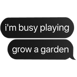 i'm busy playing grow a garden text