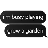 i'm busy playing grow a garden text