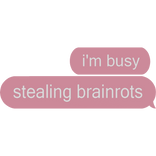 i'm busy stealing brainrots Text
