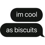 im cool as biscuits text bubble