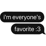 i'm everyone's favorite :3 text bubble