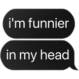 i'm funnier in my head text