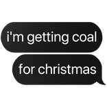 i'm getting coal for christmas text