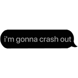 I'm gonna crash out text