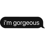 i'm gorgeous text bubble