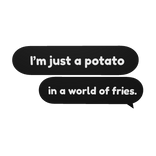 I'm just a Potatoe