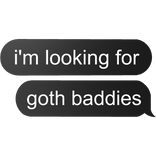 i'm looking for goth baddies text bubble baddie