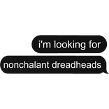 i'm looking for nonchalant dreadheads text bubble