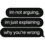 im not arguing ur just wrong text bubble