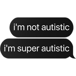 i'm not autistic i'm super autistic text