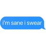 i'm sane i swear text
