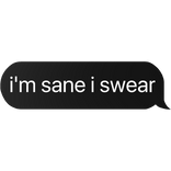 i'm sane i swear text