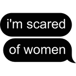 💬 I'm scared of women Text