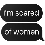 i'm scared of women text